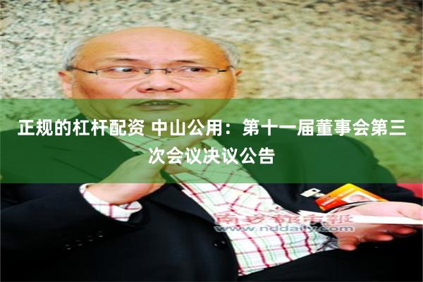 正规的杠杆配资 中山公用：第十一届董事会第三次会议决议公告
