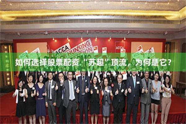 如何选择股票配资 “苏超”顶流，为何是它？